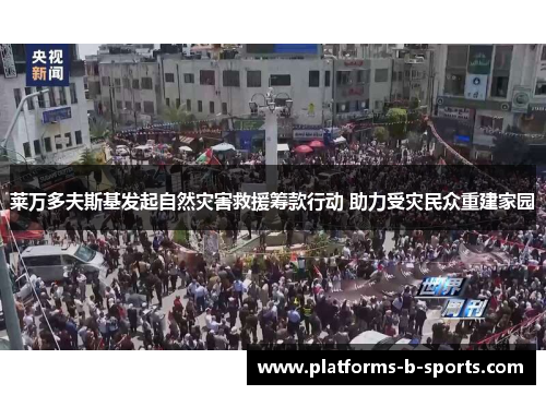 莱万多夫斯基发起自然灾害救援筹款行动 助力受灾民众重建家园