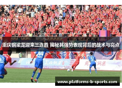 重庆铜梁龙迎来三连胜 揭秘其强势表现背后的战术与亮点